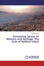 Conserving Spaces of Memory and Heritage: The Case of Robben Island