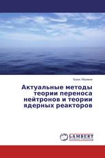 Актуальные методы теории переноса нейтронов и теории ядерных реакторов