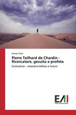 Pierre Teilhard de Chardin - Ricercatore, gesuita e profeta