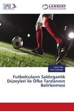 Futbolcuların Saldırganlık Düzeyleri ile Öfke Tarzlarının Belirlenmesi