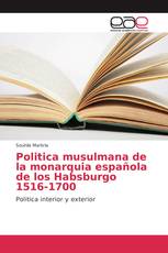 Politica musulmana de la monarquia española de los Habsburgo 1516-1700