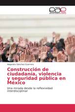 Construcción de ciudadanía, violencia y seguridad pública en México