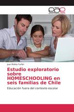 Estudio exploratorio sobre HOMESCHOOLING en seis familias de Chile