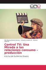 Control TV: Una Mirada a las relaciones consumo –producción
