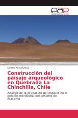Construcción del paisaje arqueológico en Quebrada La Chinchilla, Chile