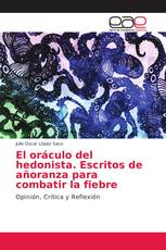 El oráculo del hedonista. Escritos de añoranza para combatir la fiebre