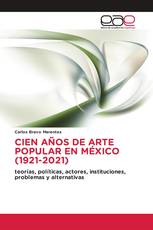 CIEN AÑOS DE ARTE POPULAR EN MÉXICO (1921-2021)