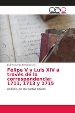 Felipe V y Luis XIV a través de la correspondencia: 1711, 1713 y 1715
