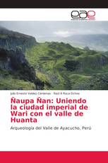 Ñaupa Ñan: Uniendo la ciudad imperial de Wari con el valle de Huanta
