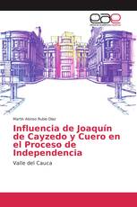 Influencia de Joaquín de Cayzedo y Cuero en el Proceso de Independencia