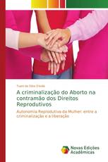 A criminalização do Aborto na contramão dos Direitos Reprodutivos
