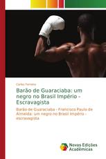 Barão de Guaraciaba: um negro no Brasil Império - Escravagista