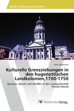 Kulturelle Grenzziehungen in den hugenottischen Landkolonien,1700-1750