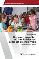 Die neue Lernkultur und ihre Effizienzen in der schulischen Praxis