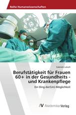 Berufstätigkeit für Frauen 60+ in der Gesundheits - und Krankenpflege