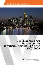 Zur Ökonomik des Vertrauens im Interbankenmarkt - die Krise 2007-2009