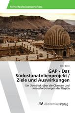 GAP - Das Südostanatolienprojekt / Ziele und Auswirkungen