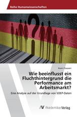 Wie beeinflusst ein Fluchthintergrund die Performance am Arbeitsmarkt?