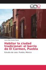 Habitar la ciudad tradicional: el barrio de El Carmen, Puebla