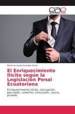El Enriquecimiento Ilícito según la Legislación Penal Ecuatoriana