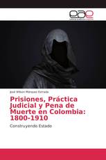 Prisiones, Práctica Judicial y Pena de Muerte en Colombia: 1800-1910