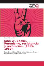 John W. Cooke. Peronismo, resistencia y revolución. (1955-1959)