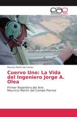 Cuervo Uno: La Vida del Ingeniero Jorge A. Olea