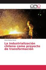La industrialización chilena como proyecto de transformación
