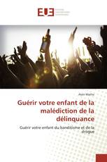 Guérir votre enfant de la malédiction de la délinquance