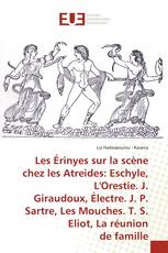 Les Érinyes sur la scène chez les Atreides: Eschyle, L'Orestie. J. Giraudoux, Électre. J. P. Sartre, Les Mouches. T. S. Eliot, La réunion de famille