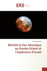 Bientôt le Feu Atomique au Proche Orient et l’espérance d’Israël