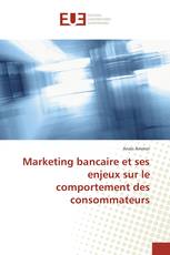 Marketing bancaire et ses enjeux sur le comportement des consommateurs