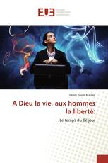 A Dieu la vie, aux hommes la liberté: