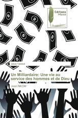 Un Milliardaire: Une vie au service des hommes et de Dieu