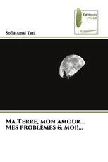 Ma Terre, mon amour... Mes problèmes & moi!...