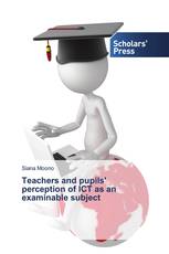 Teachers and pupils' perception of ICT as an examinable subject