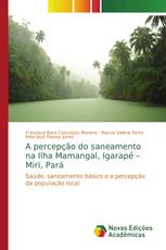 A percepção do saneamento na Ilha Mamangal, Igarapé – Miri, Pará