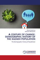А CENTURY OF CHANGE: DEMOGRAPHIC HISTORY OF THE KAZAKH POPULATION