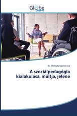 A szociálpedagógia kialakulása, múltja, jelene