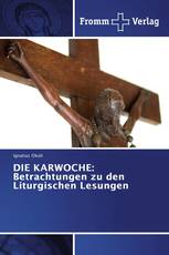 DIE KARWOCHE: Betrachtungen zu den Liturgischen Lesungen