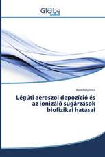 Légúti aeroszol depozíció és az ionizáló sugárzások biofizikai hatásai