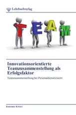 Innovationsorientierte Teamzusammenstellung als Erfolgsfaktor