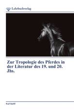 Zur Tropologie des Pferdes in der Literatur des 19. und 20. Jhs.