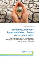 Surdoués, précoces, hypersensibles... Prenez votre vie en main !