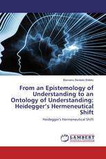 From an Epistemology of Understanding to an Ontology of Understanding: Heidegger’s Hermeneutical Shift