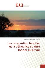 La conservation foncière et la délivrance du titre foncier au Tchad