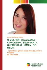 Ô MULHER, SEJA MARIA CONCEBIDA, SEJA SANTA SUBMISSA;Ô HOMEM, DE DEUS..