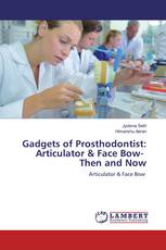 Gadgets of Prosthodontist: Articulator & Face Bow- Then and Now