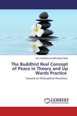 The Buddhist Real Concept of Peace in Theory and Up Wards Practice