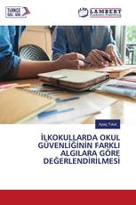 İLKOKULLARDA OKUL GÜVENLİĞİNİN FARKLI ALGILARA GÖRE DEĞERLENDİRİLMESİ